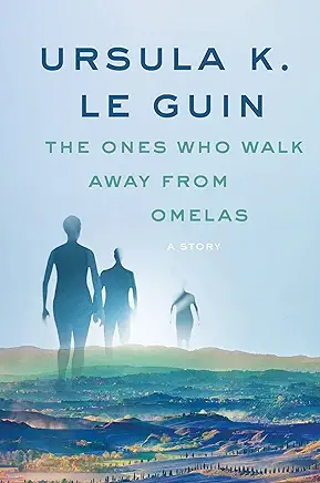 The Ones Who Walk Away from Omelas Ursula K. Le Guin