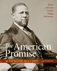 The American Promise: A Concise History, Volume 1: To 1877 6th Edition James L. Roark, Michael P. Johnson, Patricia Cline Cohen, Sarah Stage, Susan M. Hartmann