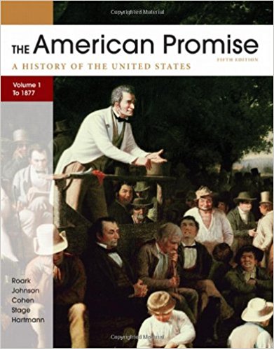 The American Promise: A History of the United States (Volume I: To 1877) 5th Edition James L. Roark, Michael P. Johnson, Patricia Cline Cohen, Sarah Stage, Susan M. Hartmann