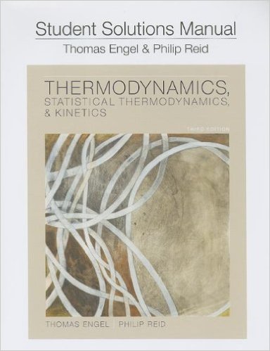 Thermodynamics, Statistical Thermodynamics and Kinetics 3rd Edition Philip Reid, Thomas Engel