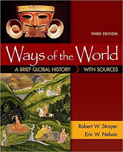 Ways of the World: A Brief Global History with Sources, Combined Volume 3rd Edition Eric W. Nelson, Robert W. Strayer