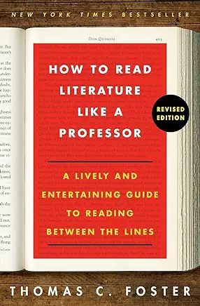 How to Read Literature Like a Professor: A Lively and Entertaining Guide to Reading Between the Lines Thomas C. Foster