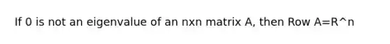 If 0 is not an eigenvalue of an nxn matrix A, then Row A=R^n