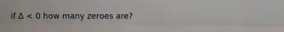 if Δ < 0 how many zeroes are?