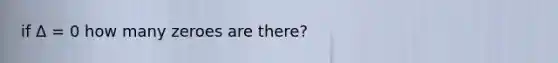 if Δ = 0 how many zeroes are there?