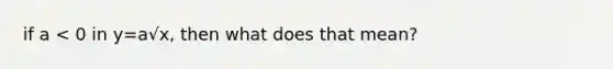 if a < 0 in y=a√x, then what does that mean?