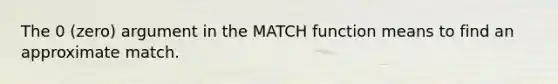 The 0 (zero) argument in the MATCH function means to find an approximate match.