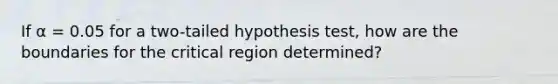 If α = 0.05 for a two-tailed hypothesis test, how are the boundaries for the critical region determined?