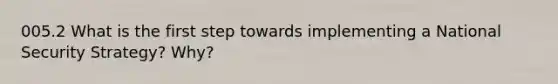 005.2 What is the first step towards implementing a National Security Strategy? Why?