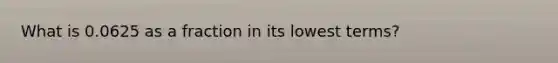 What is 0.0625 as a fraction in its lowest terms?