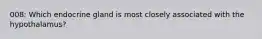 008: Which endocrine gland is most closely associated with the hypothalamus?