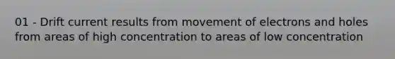 01 - Drift current results from movement of electrons and holes from areas of high concentration to areas of low concentration