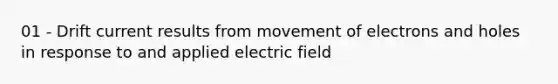 01 - Drift current results from movement of electrons and holes in response to and applied electric field