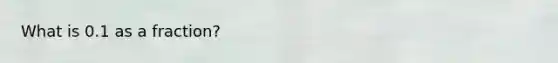 What is 0.1 as a fraction?