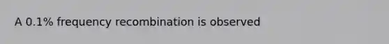 A 0.1% frequency recombination is observed