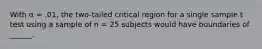 With α = .01, the two-tailed critical region for a single sample t test using a sample of n = 25 subjects would have boundaries of ______.