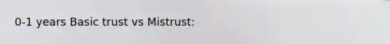 0-1 years Basic trust vs Mistrust: