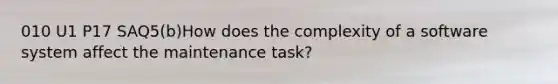 010 U1 P17 SAQ5(b)How does the complexity of a software system affect the maintenance task?