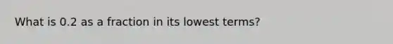 What is 0.2 as a fraction in its lowest terms?