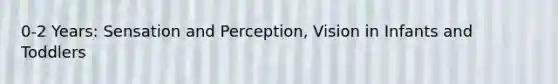 0-2 Years: Sensation and Perception, Vision in Infants and Toddlers