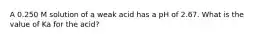 A 0.250 M solution of a weak acid has a pH of 2.67. What is the value of Ka for the acid?