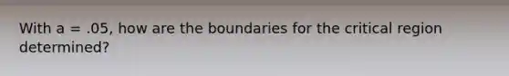 With a = .05, how are the boundaries for the critical region determined?