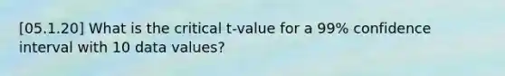 [05.1.20] What is the critical t-value for a 99% confidence interval with 10 data values?