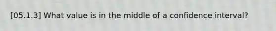 [05.1.3] What value is in the middle of a confidence interval?