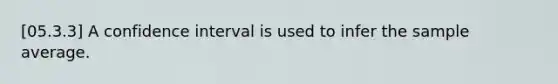 [05.3.3] A confidence interval is used to infer the sample average.