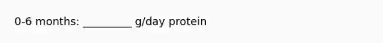 0-6 months: _________ g/day protein