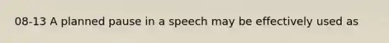 08-13 A planned pause in a speech may be effectively used as