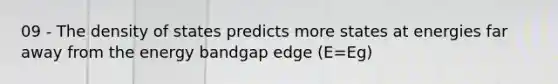 09 - The density of states predicts more states at energies far away from the energy bandgap edge (E=Eg)