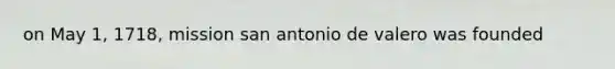 on May 1, 1718, mission san antonio de valero was founded
