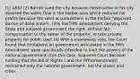 (1) 1833 (2) Barron sued the city because construction in his city diverted the water flow in the harbor area which reduced his profits because the sand accumulations in the harbor "deprived Barron of deep waters. (3)Is the Fifth amendment denying the State and national government the right, without fair compensation to the owner of the property, to take private property for public use? (4) With a unanimous vote, the Court found that limitations on government articulated in the Fifth Amendment were specifically intended to limit the powers of the national government (5)In this case, Supreme Court decision holding that the Bill of Rights ( and the FifthAmendment) restrained only the national government, not the states and cities.