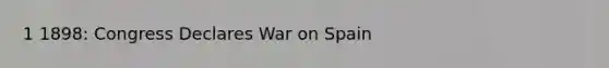 1 1898: Congress Declares War on Spain