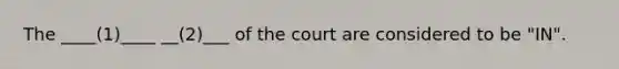 The ____(1)____ __(2)___ of the court are considered to be "IN".