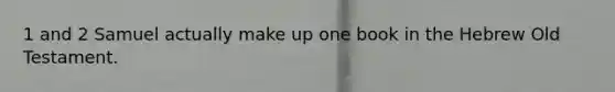 1 and 2 Samuel actually make up one book in the Hebrew Old Testament.