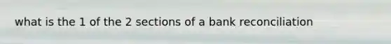 what is the 1 of the 2 sections of a bank reconciliation