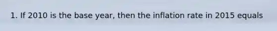 1. If 2010 is the base year, then the inflation rate in 2015 equals