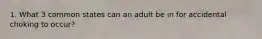 1. What 3 common states can an adult be in for accidental choking to occur?