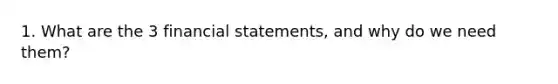 1. What are the 3 financial statements, and why do we need them?