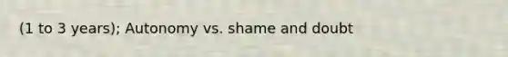 (1 to 3 years); Autonomy vs. shame and doubt