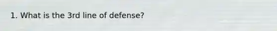 1. What is the 3rd line of defense?