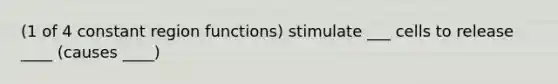 (1 of 4 constant region functions) stimulate ___ cells to release ____ (causes ____)