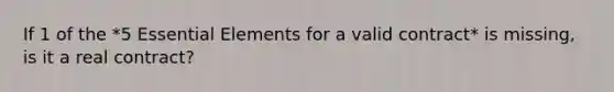 If 1 of the *5 Essential Elements for a valid contract* is missing, is it a real contract?