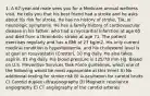 1. A 67-year-old male sees you for a Medicare annual wellness visit. He tells you that his best friend had a stroke and he asks about his risk for stroke. He has no history of stroke, TIA, or neurologic symptoms. He has a family history of cardiovascular disease in his father, who had a myocardial infarction at age 65 and died from a thrombotic stroke at age 71. The patient exercises regularly and has a BMI of 27 kg/m2. His only current medical condition is hyperlipidemia, and his cholesterol level is at goal on rosuvastatin (Crestor), 10 mg daily. He also takes aspirin, 81 mg daily. His blood pressure is 125/78 mm Hg. Based on U.S. Preventive Services Task Force guidelines, which one of the following would be most appropriate at this time? A) No additional testing for stroke risk B) Auscultation for carotid bruits C) Carotid duplex ultrasonography D) Magnetic resonance angiography E) CT angiography of the carotid arteries