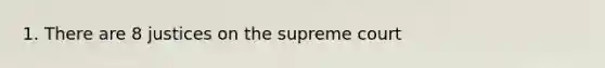 1. There are 8 justices on the supreme court