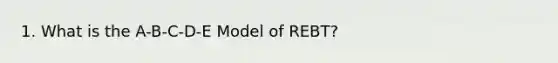 1. What is the A-B-C-D-E Model of REBT?