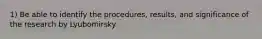 1) Be able to identify the procedures, results, and significance of the research by Lyubomirsky.