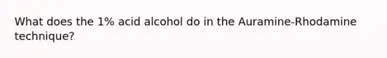 What does the 1% acid alcohol do in the Auramine-Rhodamine technique?